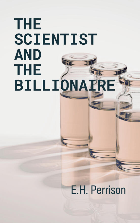 A white surface with three glass vials filled with a hazel-colored liquid. In front of them is text organized word-by-word from top to bottom reading, "The Scientist and the Billionaire." On the bottom is text reading, "E.H. Perrison."